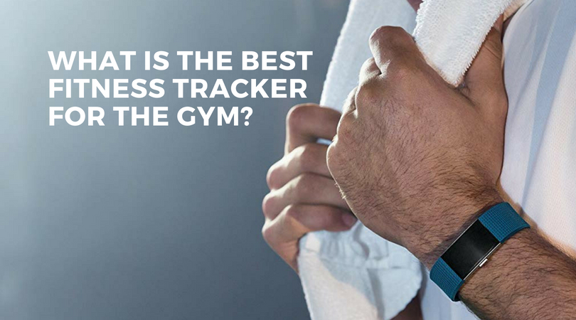 what-is-the-best-activity-fitness-tracker-for-the-gym-