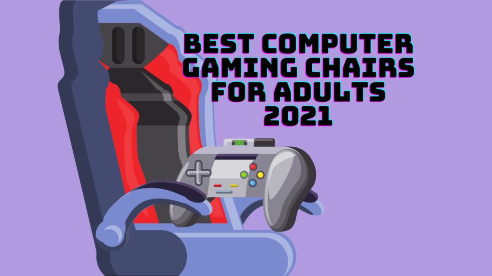 Best Computer Gaming Chairs for Adults 2021: Take Your Gaming To New ...