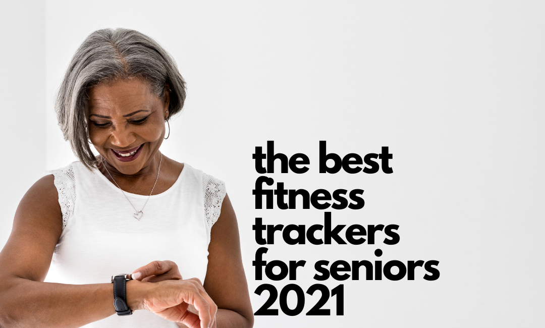 The Best Fitness Tracker For Seniors 2021 Say No To A Sedentary Life