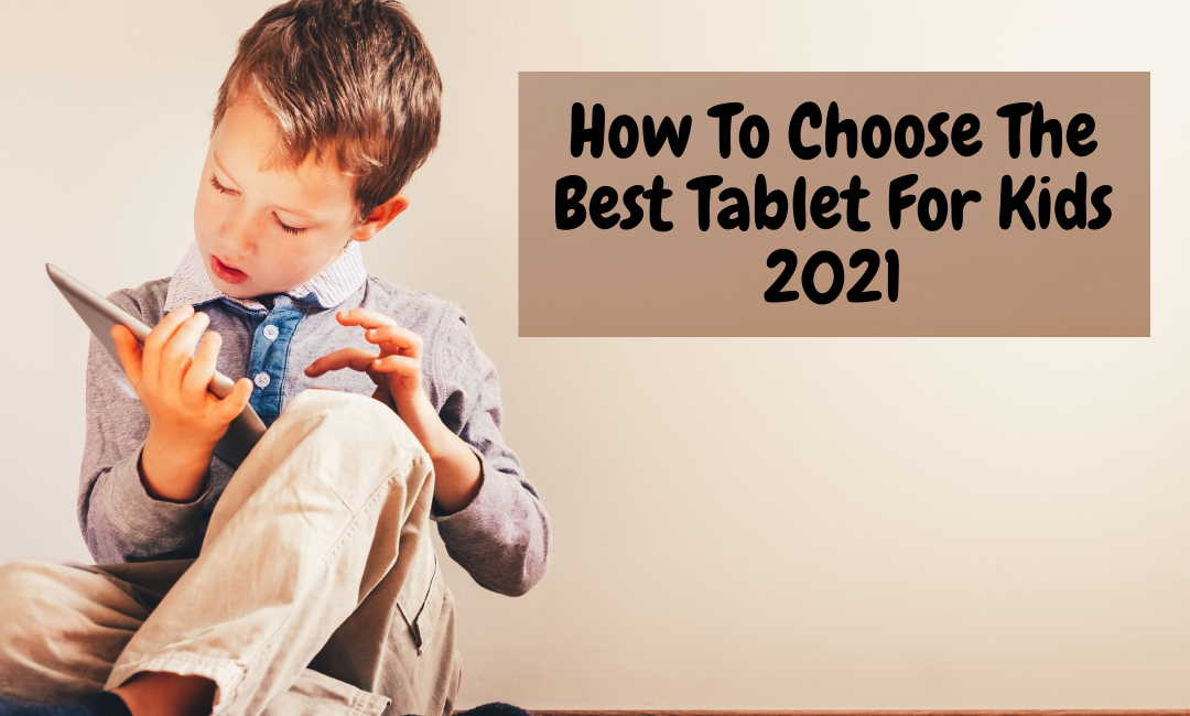 How-To-Choose-The-Best-Tablet-For-Kids-2021