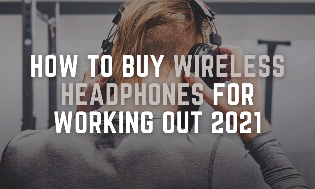 how-to-buy-wireless-headphones-for-workouts-2021