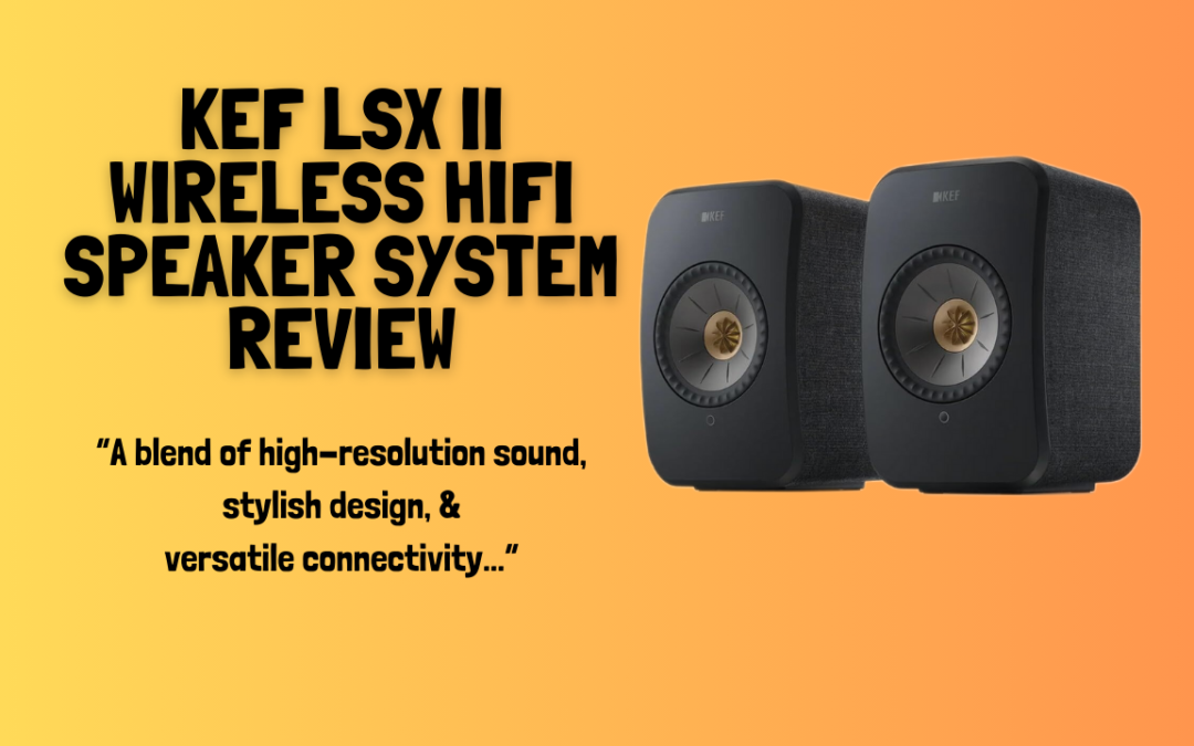 KEF-LSX-II-Wireless-HiFi-Speaker-System-Review