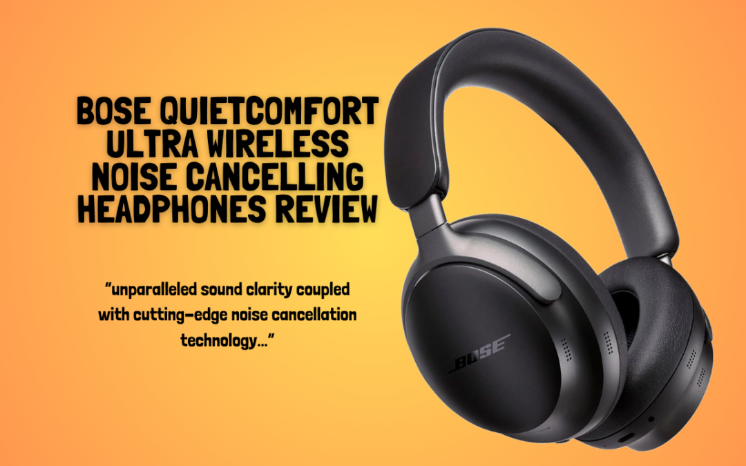 Bose-QuietComfort-Ultra-Wireless-Noise-Cancelling-Headphones Review